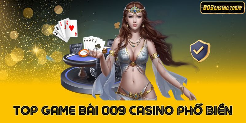 Top game bài 009 casino phổ biến nhất hiện nay