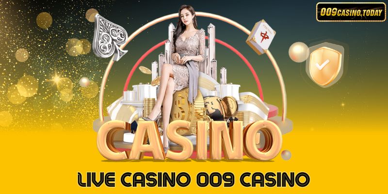 Live Casino 009 – Sân Chơi Cá Cược Trực Tuyến Hàng Đầu Châu Á